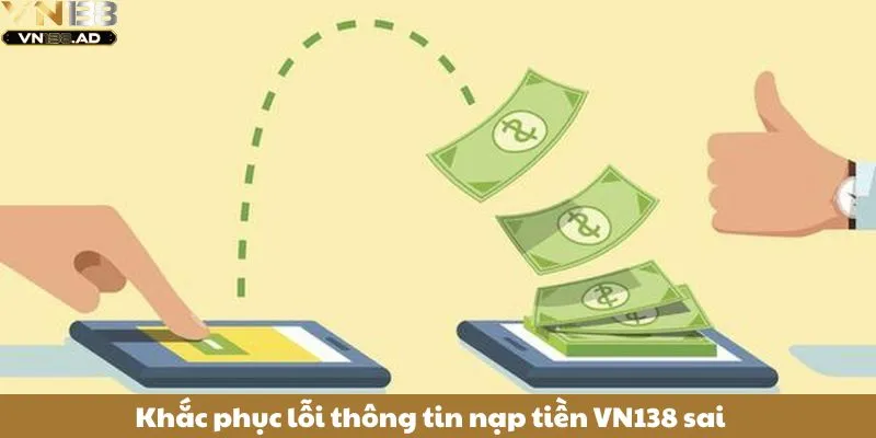 Khắc phục lỗi thông tin nạp tiền VN138 sai