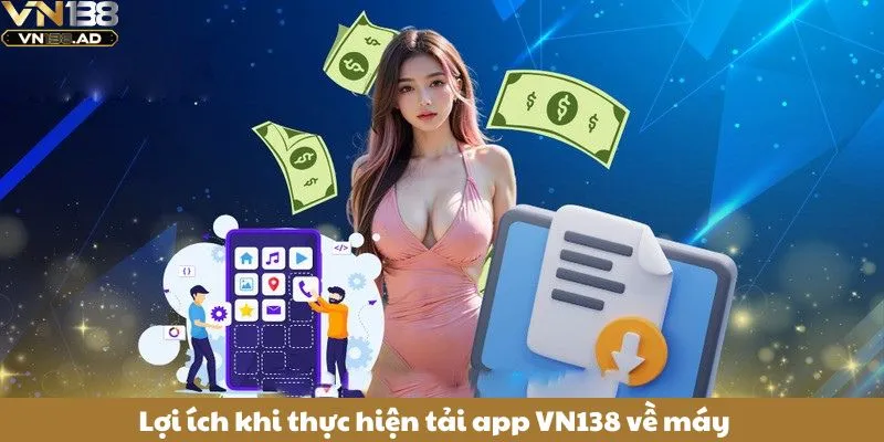 Tải App VN138 – Trải Nghiệm Cá Cược Đỉnh Cao Trên Điện Thoại 5 Lợi ích khi thực hiện tải app VN138 về máy