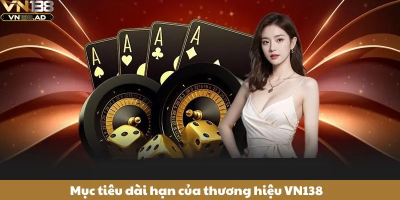 Mục tiêu dài hạn của thương hiệu VN138