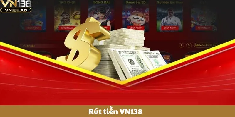 Rút Tiền VN138 Thuận Tiện Chỉ Với Vài Thao Tác Đơn Giản 1 Rút Tiền VN138 Thuận Tiện Chỉ Với Vài Thao Tác Đơn Giản
